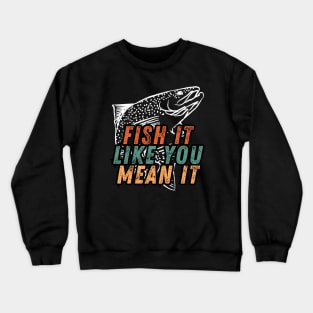 Fishing Quote Fish It Like You Mean It Vintage Crewneck Sweatshirt